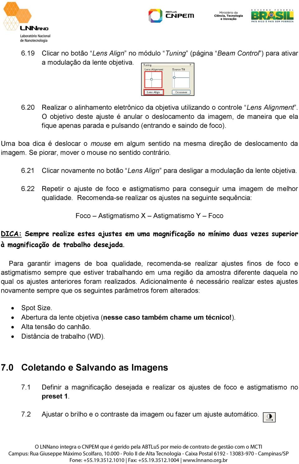 O objetivo deste ajuste é anular o deslocamento da imagem, de maneira que ela fique apenas parada e pulsando (entrando e saindo de foco).