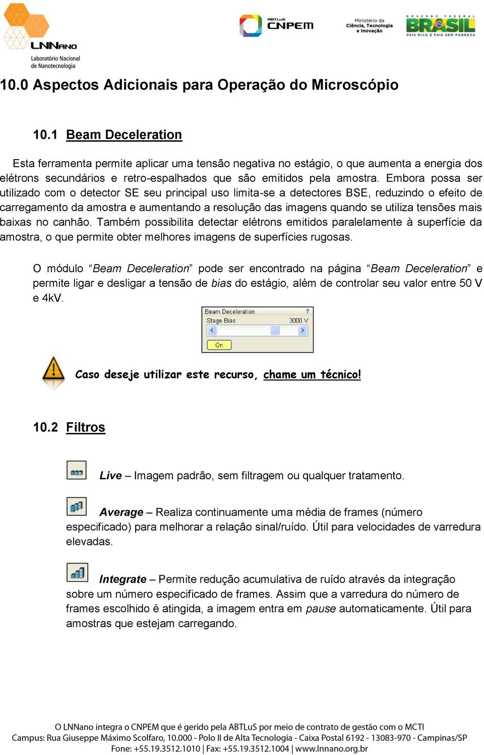 Embora possa ser utilizado com o detector SE seu principal uso limita-se a detectores BSE, reduzindo o efeito de carregamento da amostra e aumentando a resolução das imagens quando se utiliza tensões