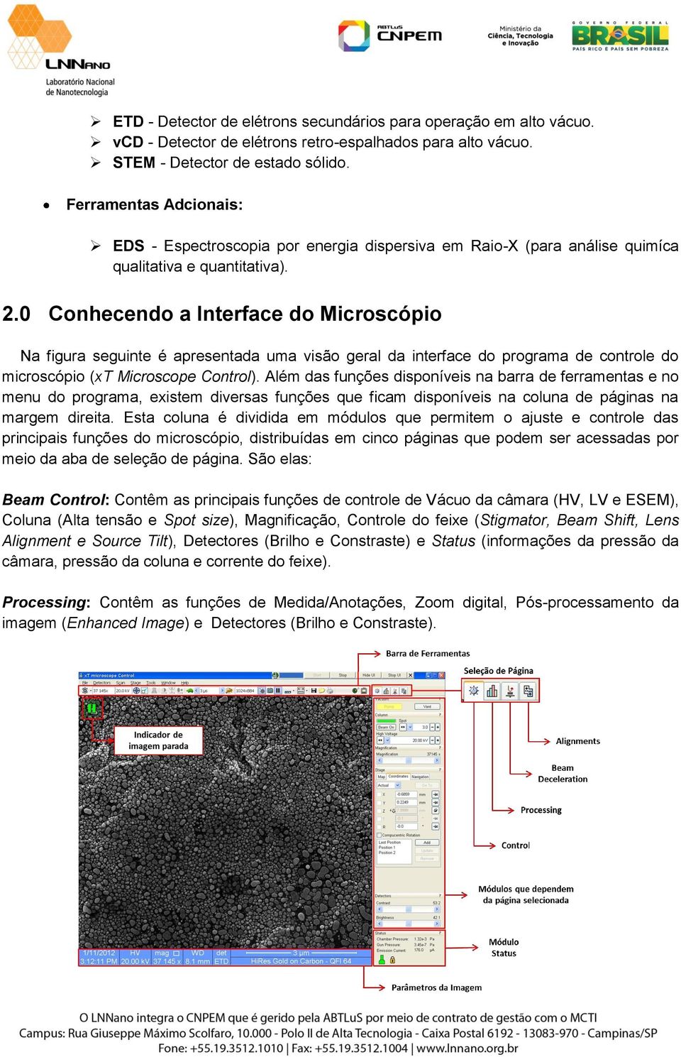 0 Conhecendo a Interface do Microscópio Na figura seguinte é apresentada uma visão geral da interface do programa de controle do microscópio (xt Microscope Control).