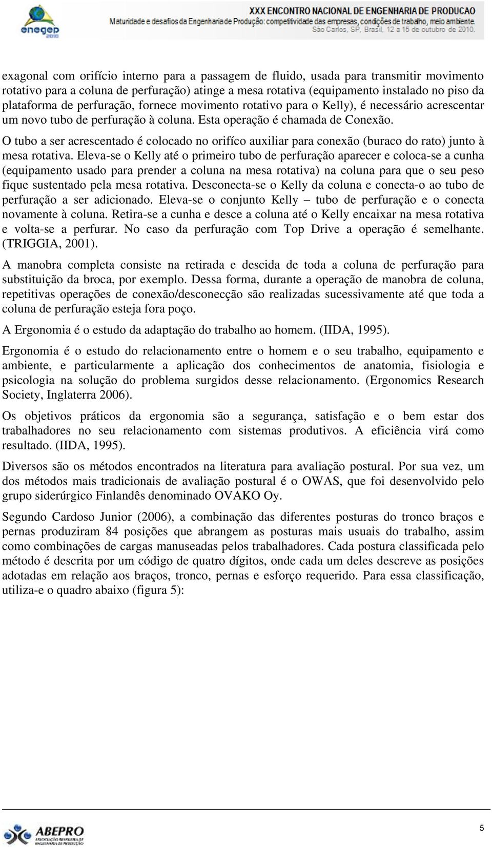 O tubo a ser acrescentado é colocado no orifíco auxiliar para conexão (buraco do rato) junto à mesa rotativa.