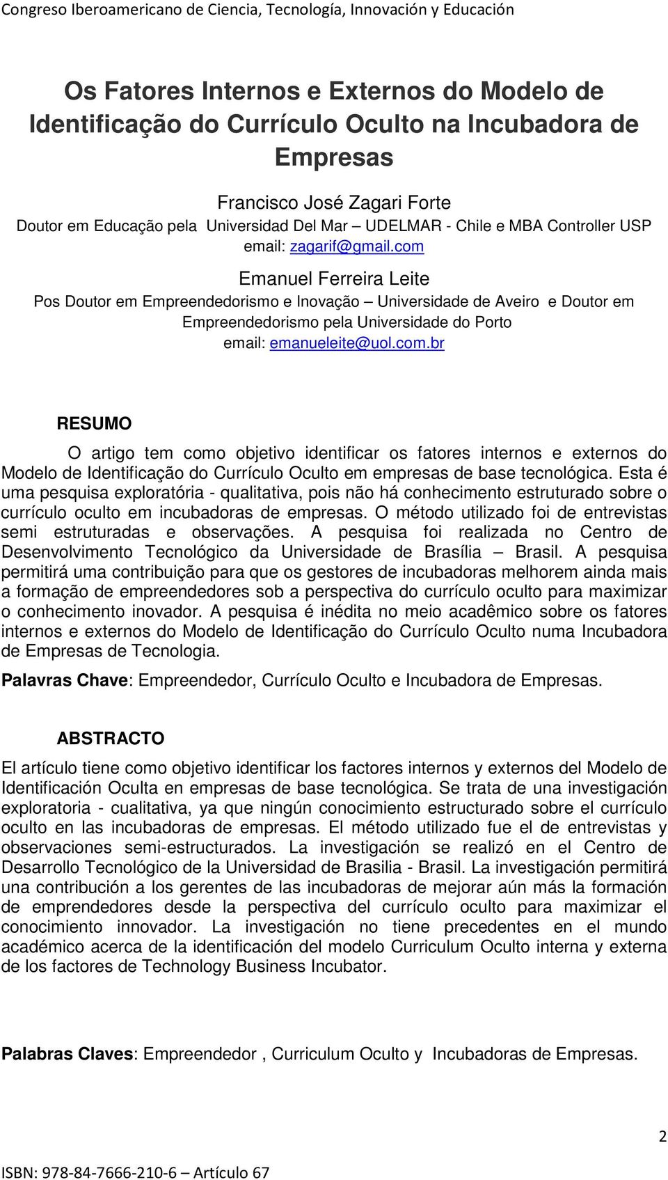 com Emanuel Ferreira Leite Pos Doutor em Empreendedorismo e Inovação Universidade de Aveiro e Doutor em Empreendedorismo pela Universidade do Porto email: emanueleite@uol.com.br RESUMO O artigo tem como objetivo identificar os fatores internos e externos do Modelo de Identificação do Currículo Oculto em empresas de base tecnológica.