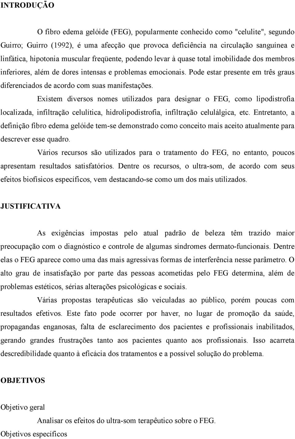 Pode estar presente em três graus diferenciados de acordo com suas manifestações.