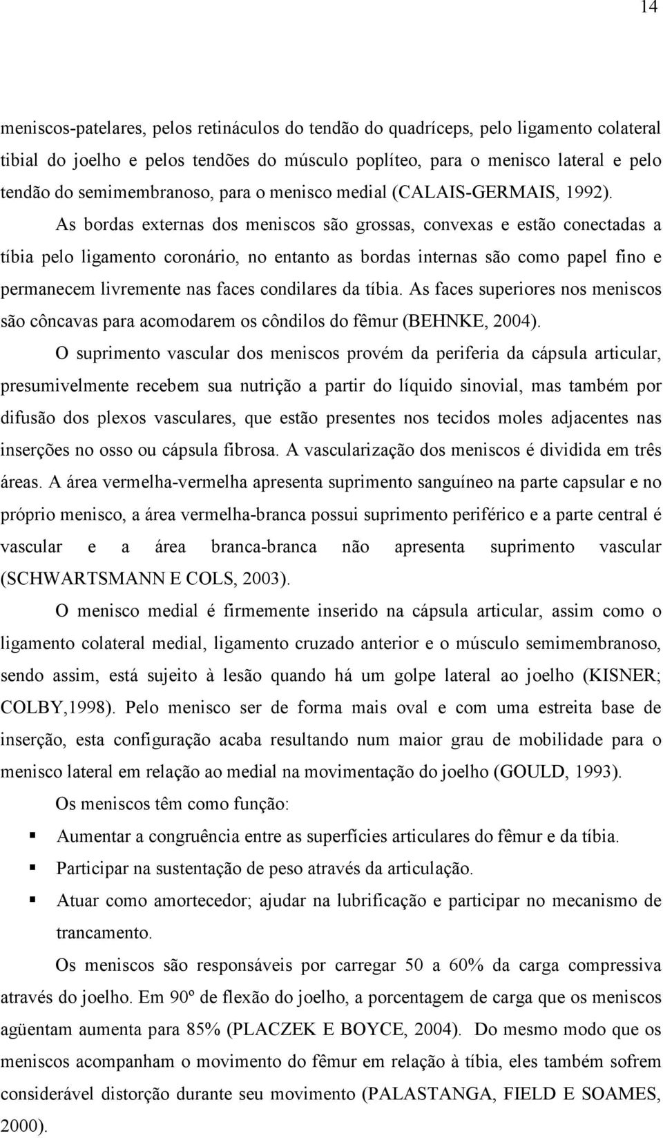 As bordas externas dos meniscos são grossas, convexas e estão conectadas a tíbia pelo ligamento coronário, no entanto as bordas internas são como papel fino e permanecem livremente nas faces