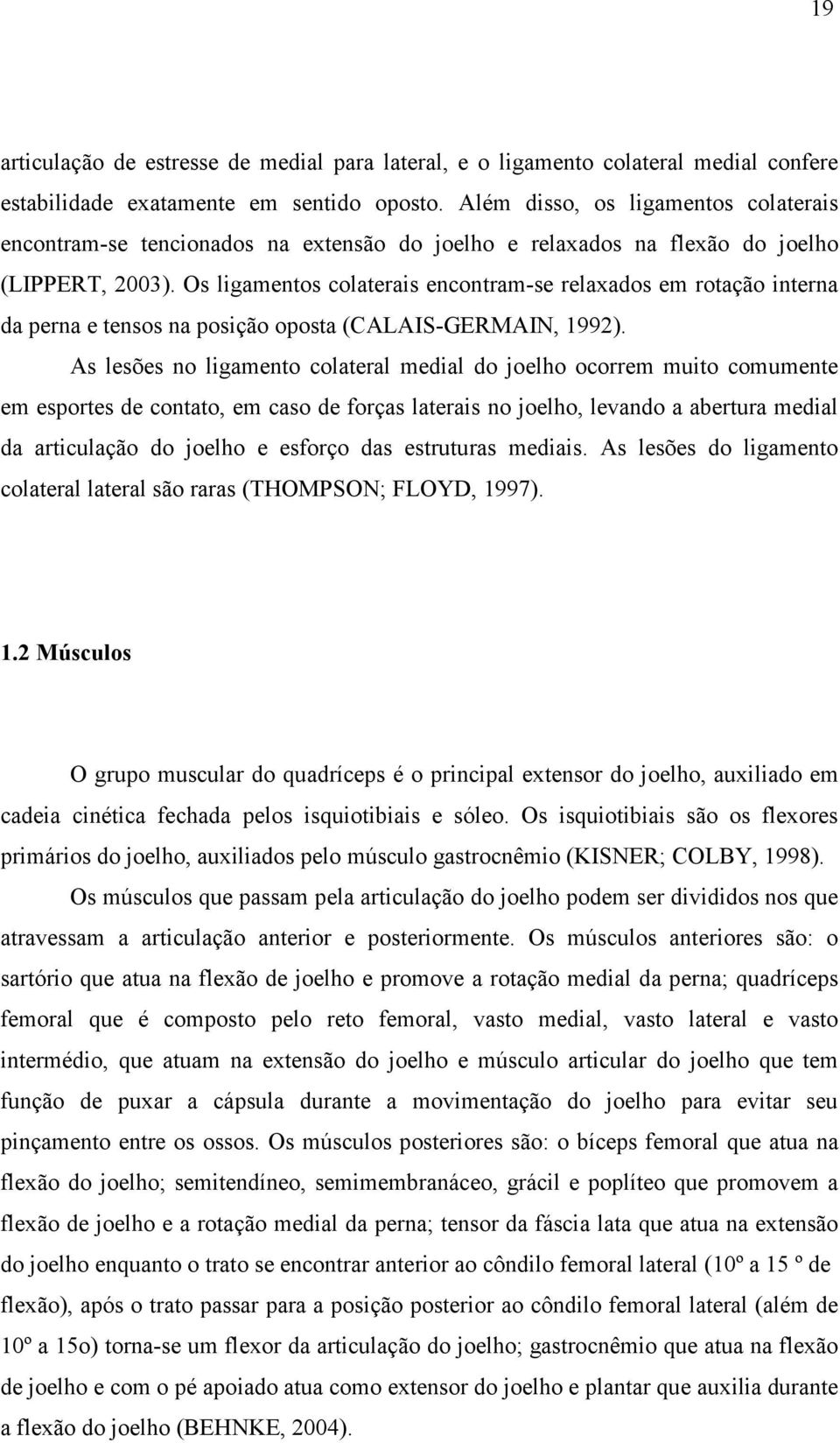 Os ligamentos colaterais encontram-se relaxados em rotação interna da perna e tensos na posição oposta (CALAIS-GERMAIN, 1992).