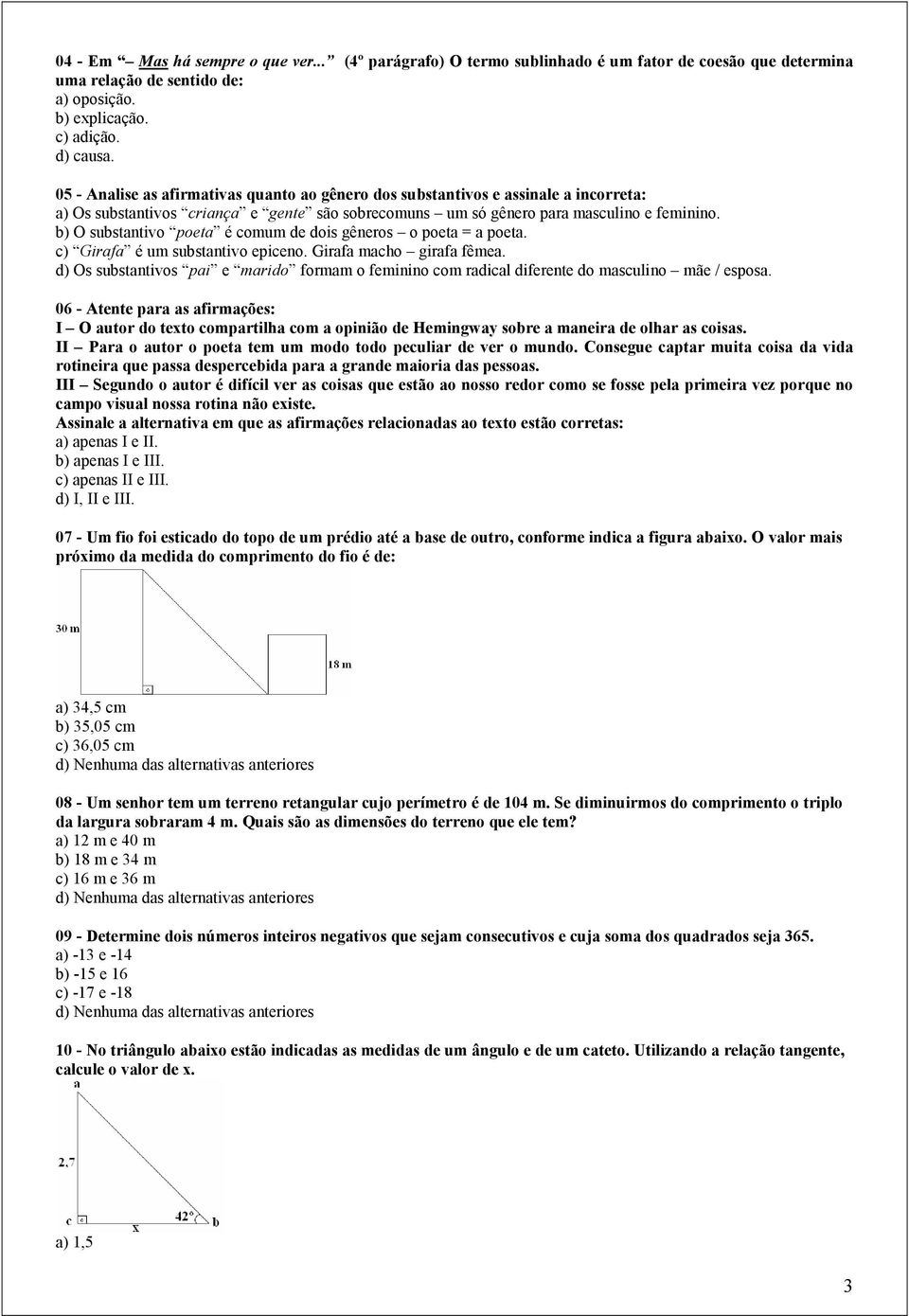 b) O substantivo poeta é comum de dois gêneros o poeta = a poeta. c) Girafa é um substantivo epiceno. Girafa macho girafa fêmea.