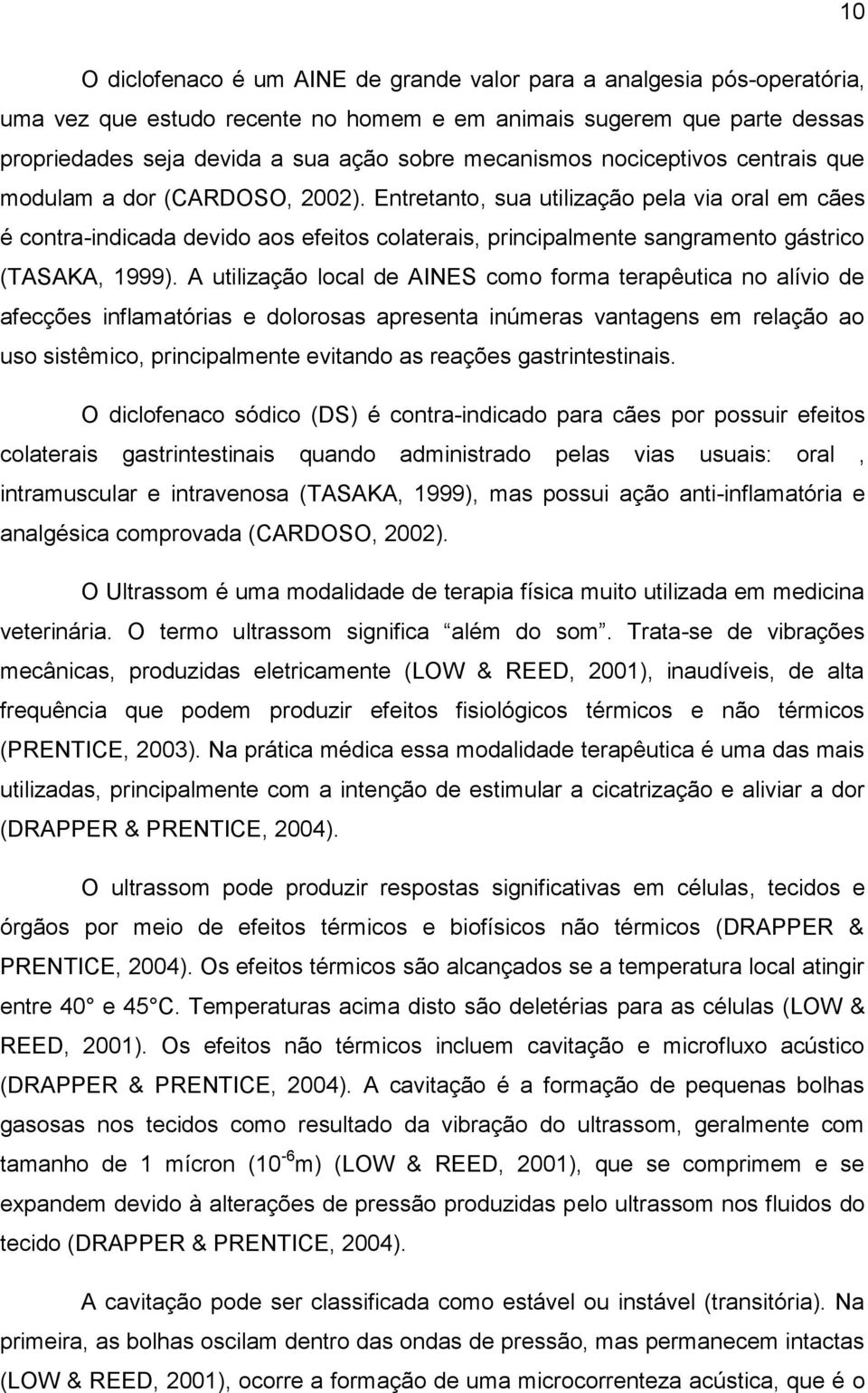 Entretanto, sua utilização pela via oral em cães é contra-indicada devido aos efeitos colaterais, principalmente sangramento gástrico (TASAKA, 1999).