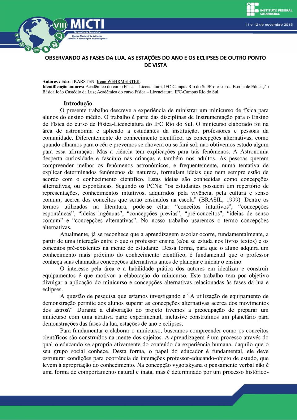 Rio do Sul. Introdução O presente trabalho descreve a experiência de ministrar um minicurso de física para alunos do ensino médio.