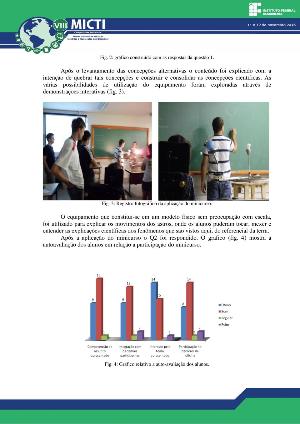 As várias possibilidades de utilização do equipamento foram exploradas através de demonstrações interativas (fig. 3). Fig. 3: Registro fotográfico da aplicação do minicurso.