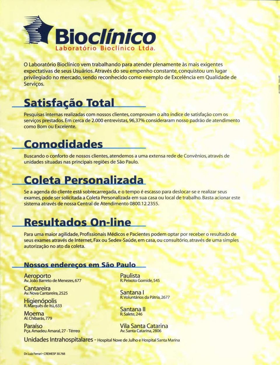 Pesquisas internas realizadas com nossos clientes, comprovam o alto índice de satisfação com os serviços prestados. Em cerca de 2.