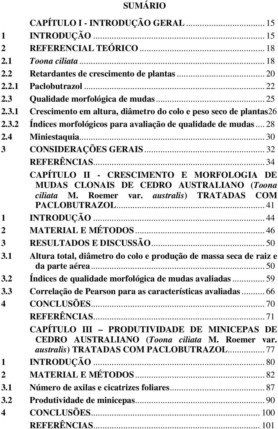 .. 30 3 CONSIDERAÇÕES GERAIS... 32 REFERÊNCIAS... 34 CAPÍTULO II - CRESCIMENTO E MORFOLOGIA DE MUDAS CLONAIS DE CEDRO AUSTRALIANO (Toona ciliata M. Roemer var. australis) TRATADAS COM PACLOBUTRAZOL.