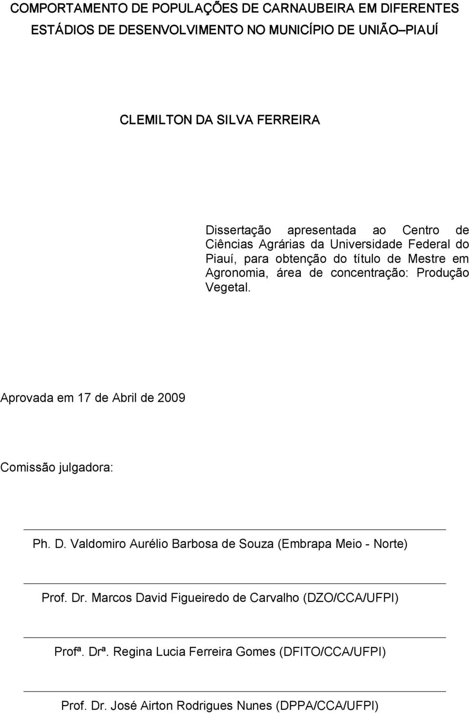 concentração: Produção Vegetal. Aprovada em 17 de Abril de 2009 Comissão julgadora: Ph. D.