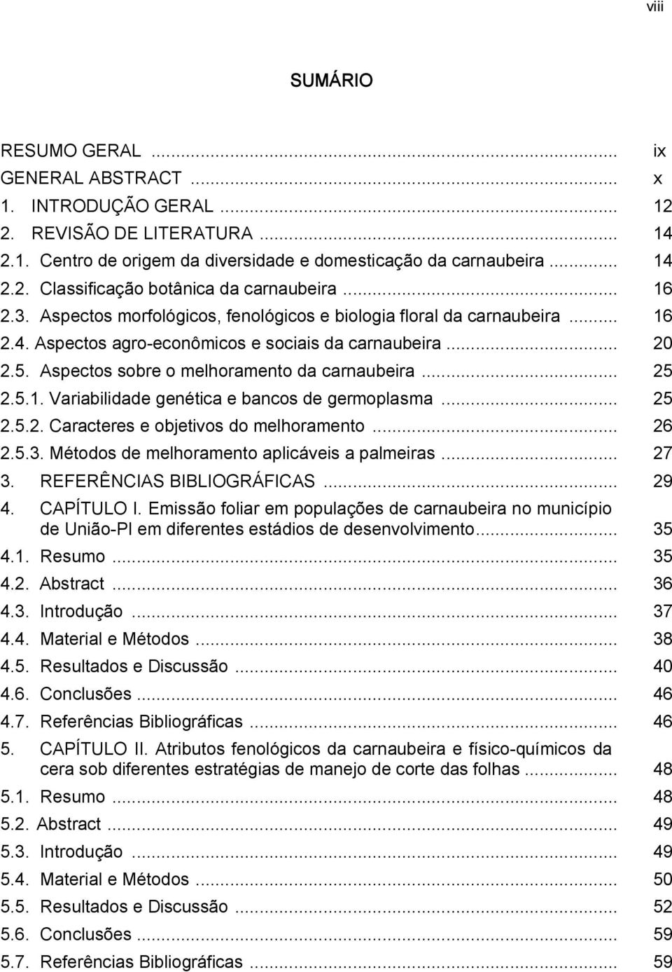 .. 25 2.5.1. Variabilidade genética e bancos de germoplasma... 25 2.5.2. Caracteres e objetivos do melhoramento... 26 2.5.3. Métodos de melhoramento aplicáveis a palmeiras... 27 3.