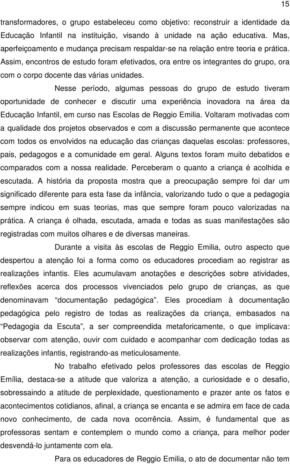 Assim, encontros de estudo foram efetivados, ora entre os integrantes do grupo, ora com o corpo docente das várias unidades.