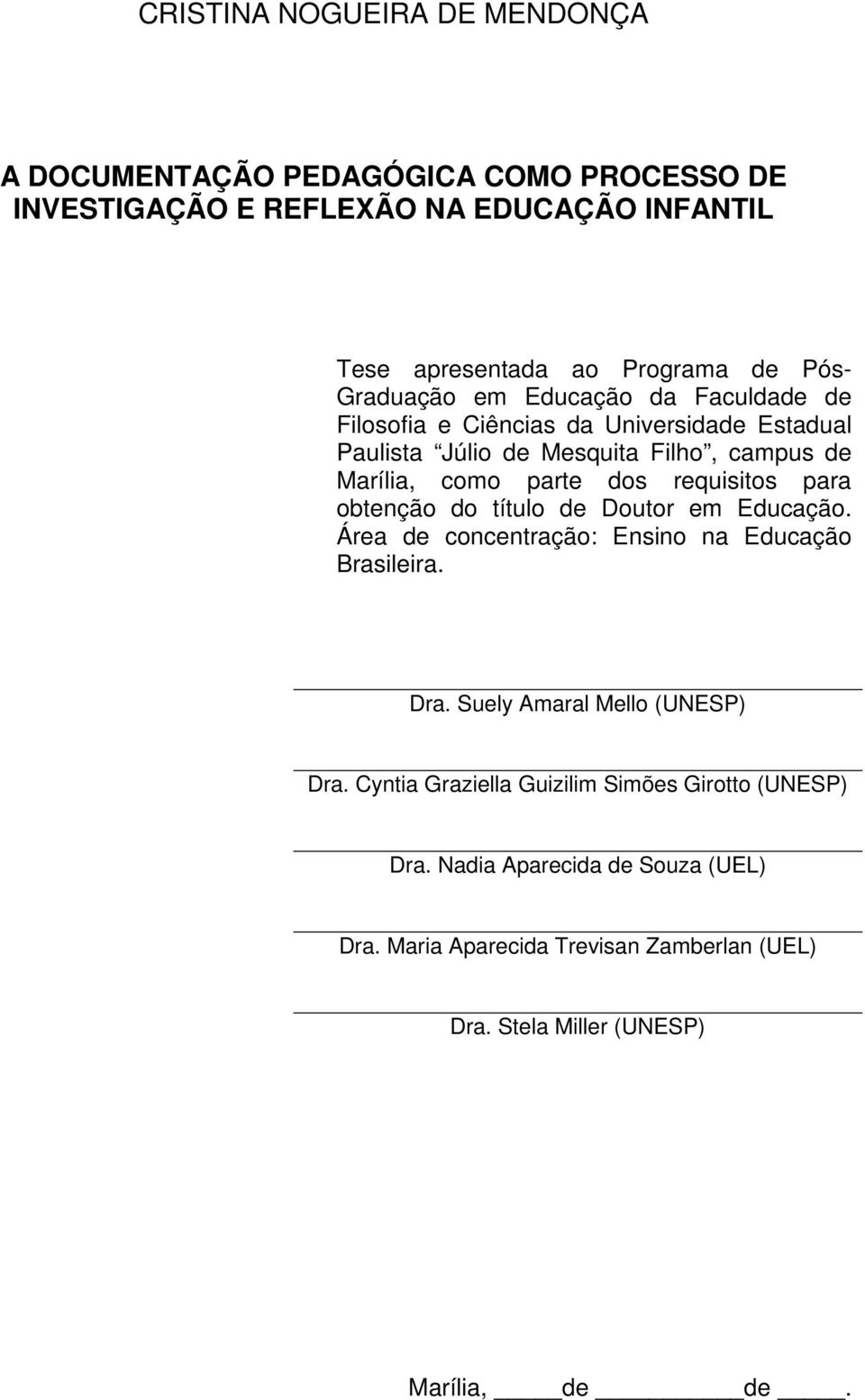 requisitos para obtenção do título de Doutor em Educação. Área de concentração: Ensino na Educação Brasileira. Dra. Suely Amaral Mello (UNESP) Dra.