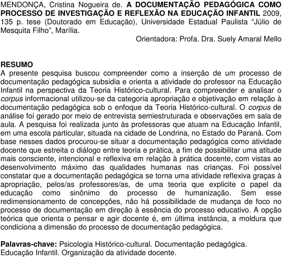 Suely Amaral Mello RESUMO A presente pesquisa buscou compreender como a inserção de um processo de documentação pedagógica subsidia e orienta a atividade do professor na Educação Infantil na