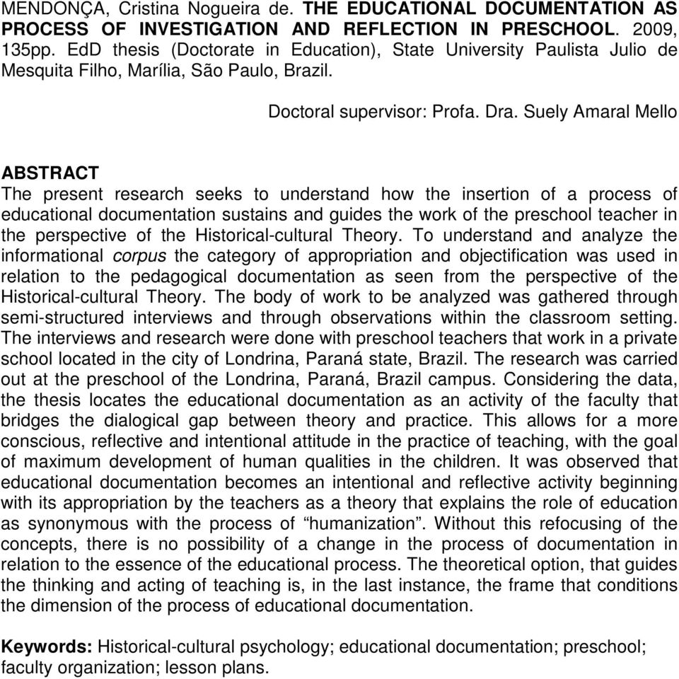 Suely Amaral Mello ABSTRACT The present research seeks to understand how the insertion of a process of educational documentation sustains and guides the work of the preschool teacher in the
