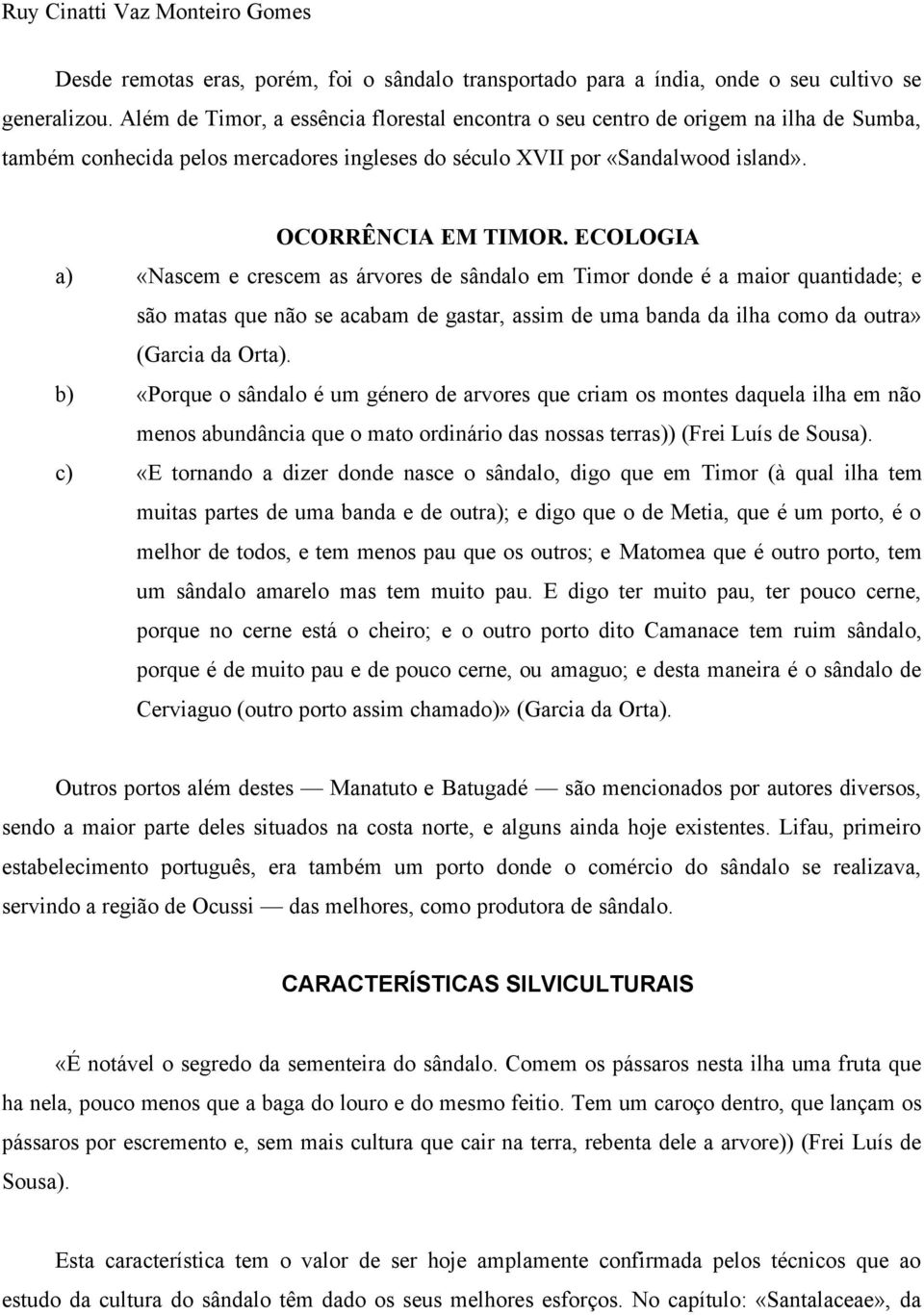 ECOLOGIA a) «Nascem e crescem as árvores de sândalo em Timor donde é a maior quantidade; e são matas que não se acabam de gastar, assim de uma banda da ilha como da outra» (Garcia da Orta).