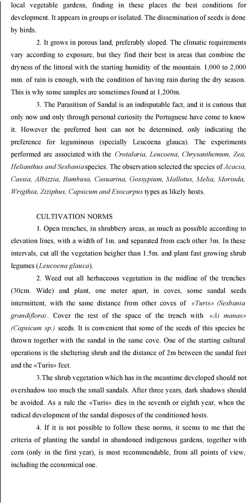 The climatic requirements vary according to exposure, but they find their best in areas that combine the dryness of the littoral with the starting humidity of the mountain. 1,000 to 2,000 mm.