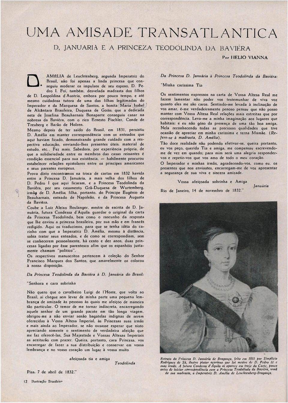 Leopoldina daustria, embora por pouco tempo, e até mesmo cuidadosa tutora de uma das filhas legitimadas do Imperador e da Marquesa de Santos, a bonita Maria Isabel de Alcântara Brasileira, Duquesa de