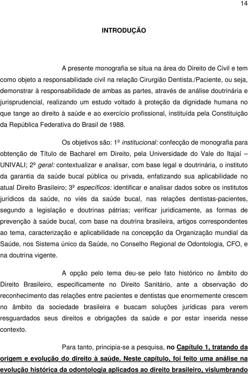 direito à saúde e ao exercício profissional, instituída pela Constituição da República Federativa do Brasil de 1988.