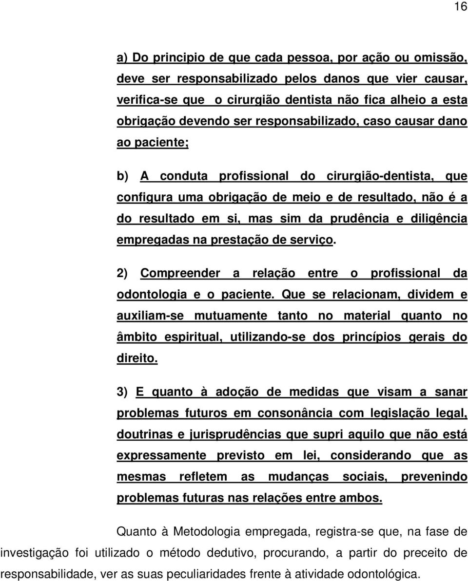 diligência empregadas na prestação de serviço. 2) Compreender a relação entre o profissional da odontologia e o paciente.