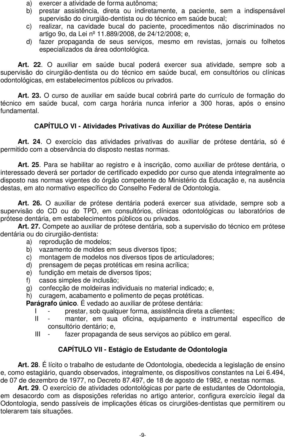 889/2008, de 24/12/2008; e, d) fazer propaganda de seus serviços, mesmo em revistas, jornais ou folhetos especializados da área odontológica. Art. 22.