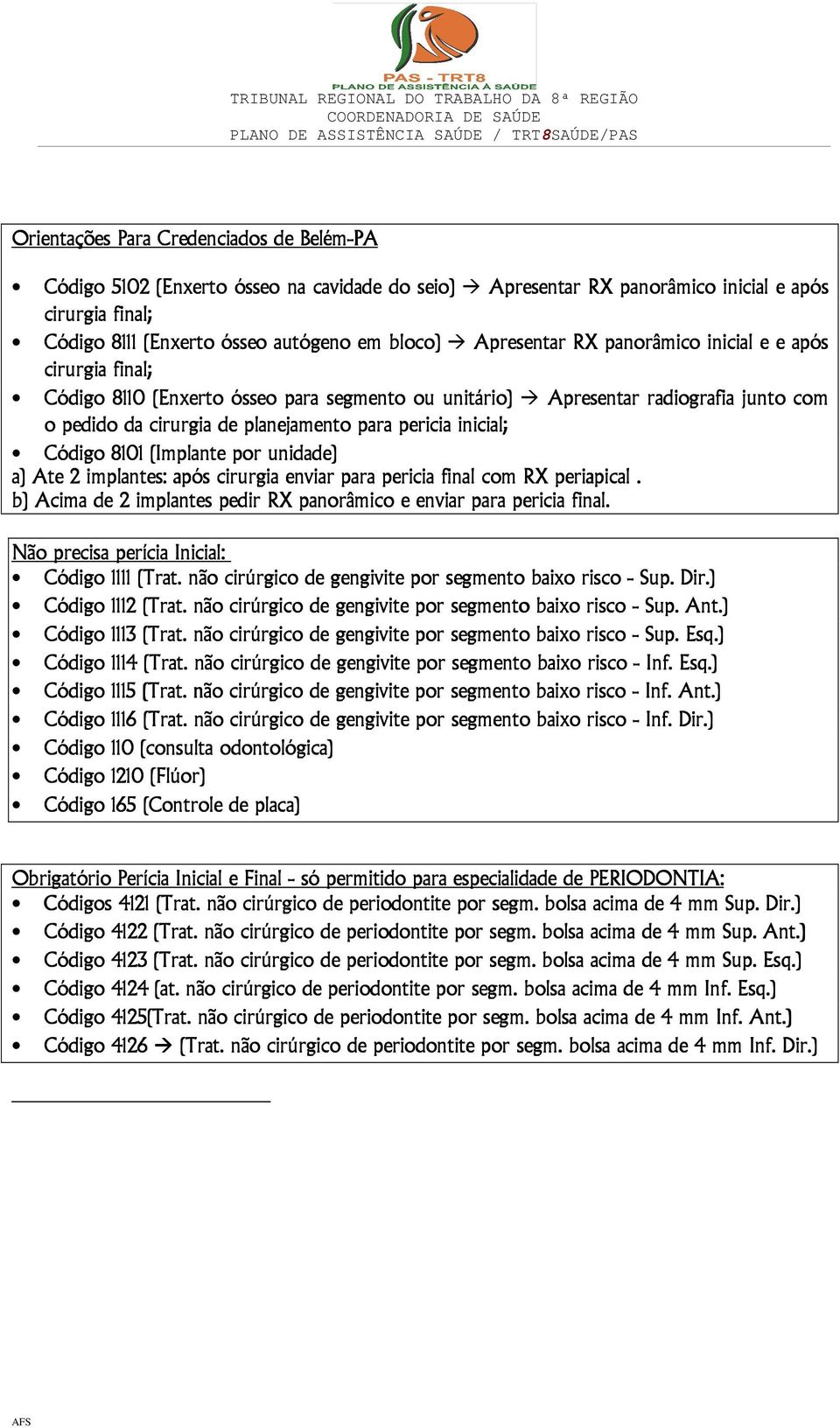 segmento ou unitário) Apresentar radiografia junto com o pedido da cirurgia de planejamento para pericia inicial; Código 8101 (Implante por unidade) a) Ate 2 implantes: : após cirurgia enviar para