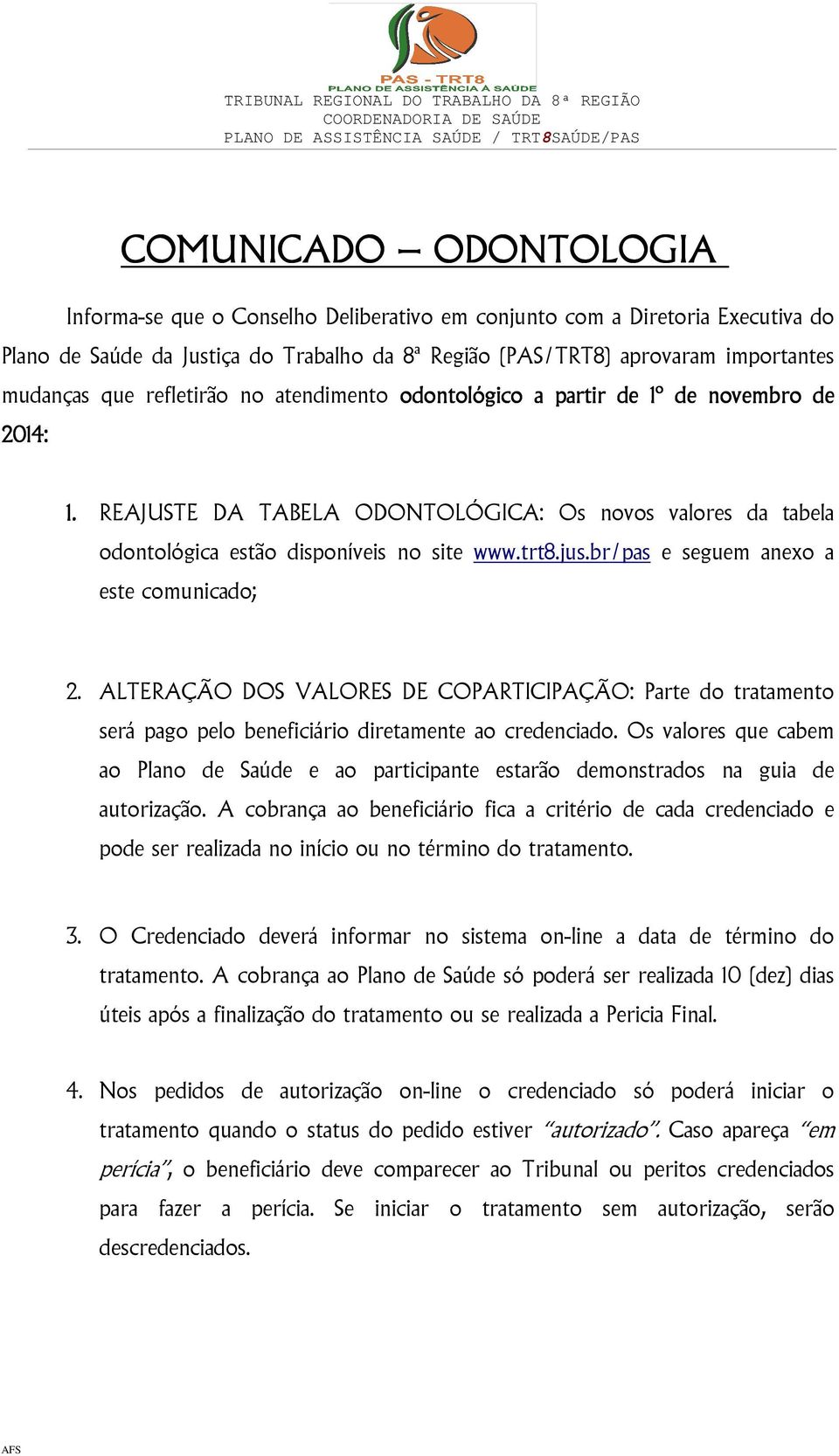 REAJUSTE DA TABELA ODONTOLÓGICA: Os novos valores da tabela odontológica estão disponíveis no site www.trt8.jus.br/pas e seguem anexo a este comunicado; 2.