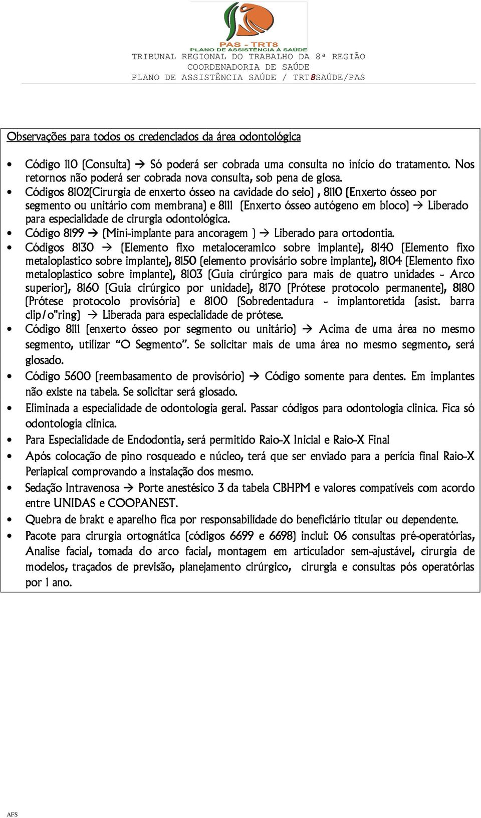 Códigos 8102(Cirurgia de enxerto ósseo na cavidade do seio), 8110 (Enxerto ósseo por segmento ou unitário com membrana) e 8111 (Enxerto ósseo autógeno em bloco) Liberado para especialidade de