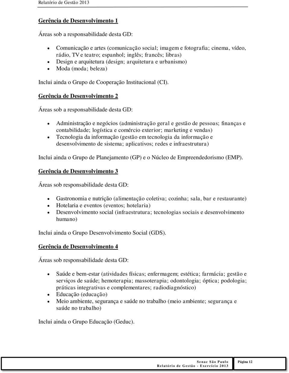 Gerência de Desenvolvimento 2 Áreas sob a responsabilidade desta GD: Administração e negócios (administração geral e gestão de pessoas; finanças e contabilidade; logística e comércio exterior;