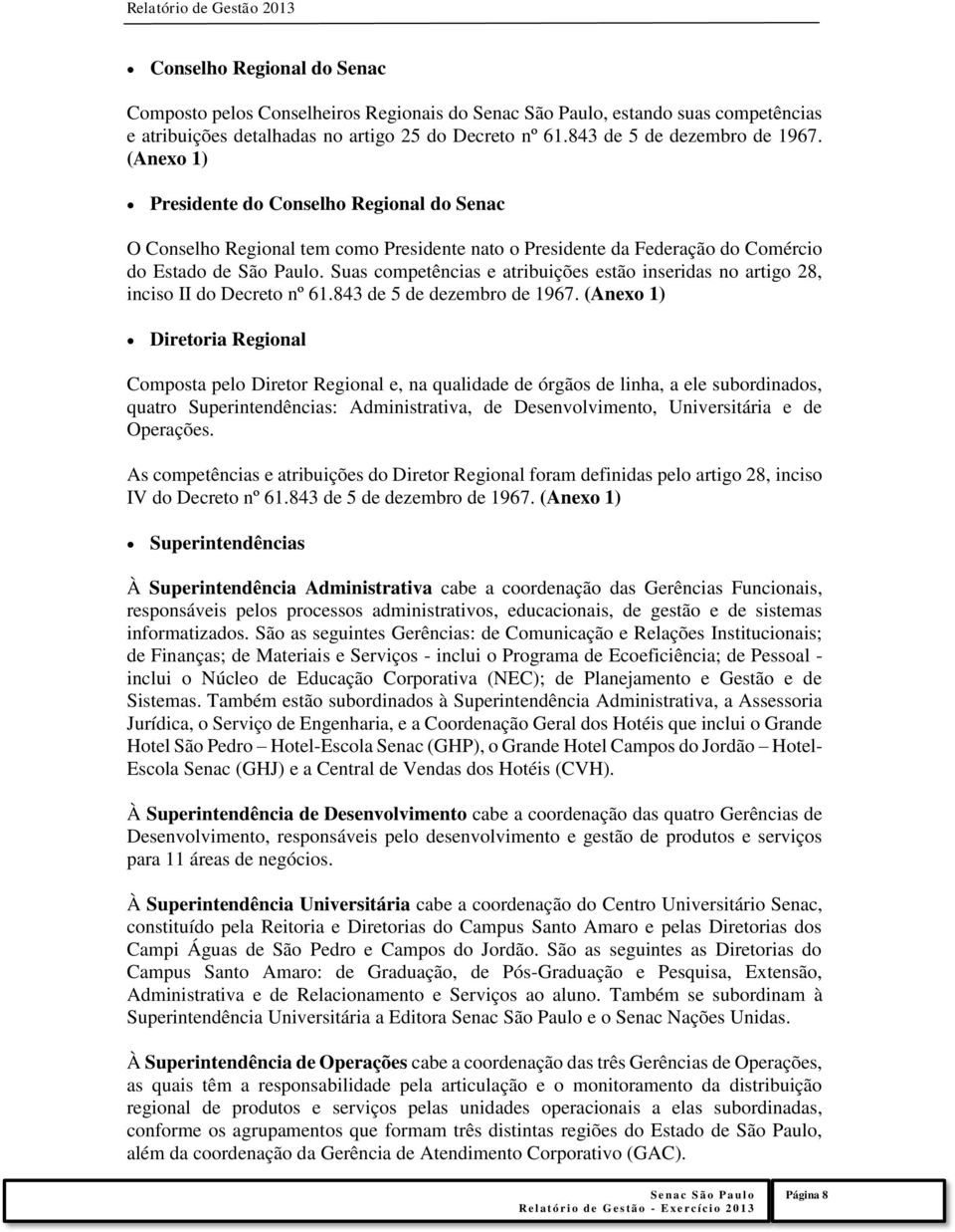 Suas competências e atribuições estão inseridas no artigo 28, inciso II do Decreto nº 61.843 de 5 de dezembro de 1967.