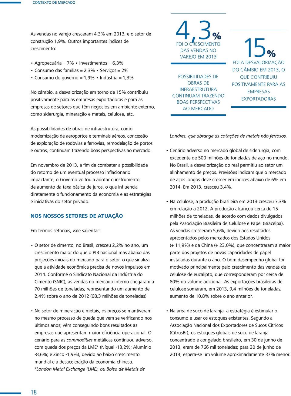 torno de 15% contribuiu positivamente para as empresas exportadoras e para as empresas de setores que têm negócios em ambiente externo, como siderurgia, mineração e metais, celulose, etc.