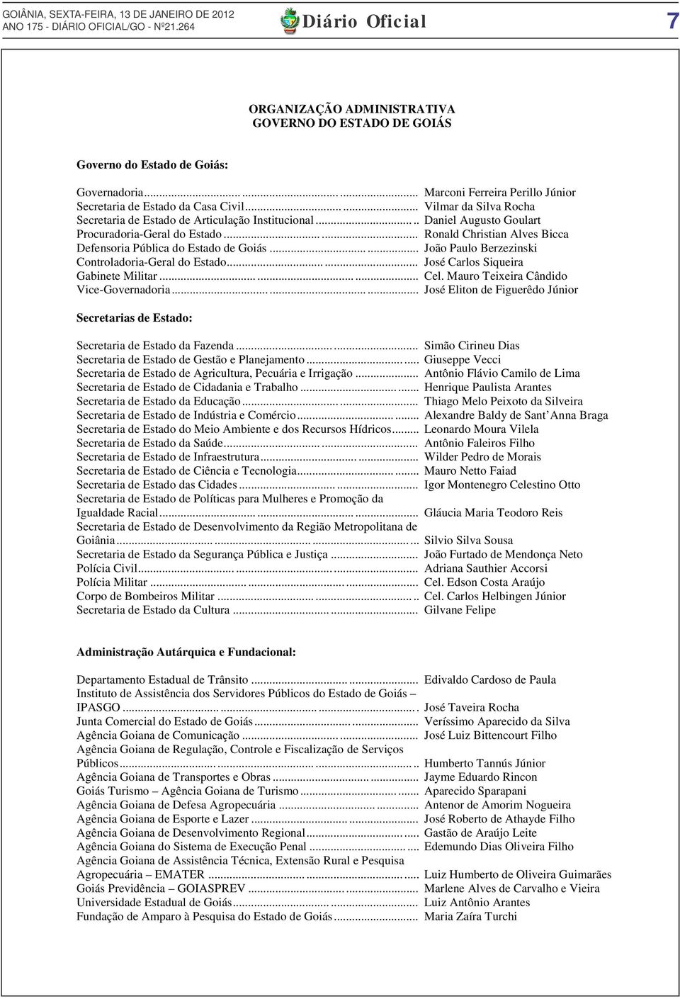 .... Daniel Augusto Goulart Procuradoria-Geral do Estado...... Ronald Christian Alves Bicca Defensoria Pública do...... João Paulo Berzezinski Controladoria-Geral do Estado.