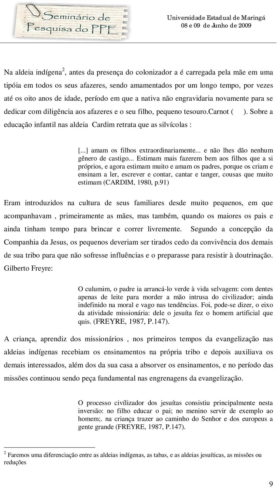 Sobre a educação infantil nas aldeia Cardim retrata que as silvícolas : [...] amam os filhos extraordinariamente... e não lhes dão nenhum gênero de castigo.