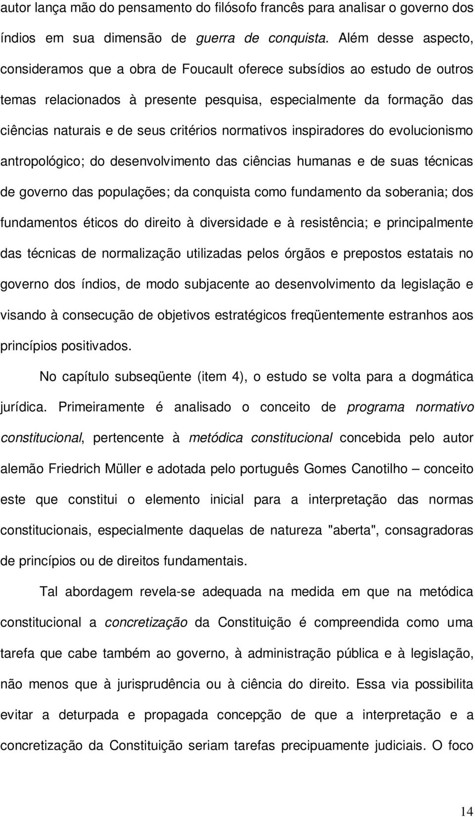 critérios normativos inspiradores do evolucionismo antropológico; do desenvolvimento das ciências humanas e de suas técnicas de governo das populações; da conquista como fundamento da soberania; dos