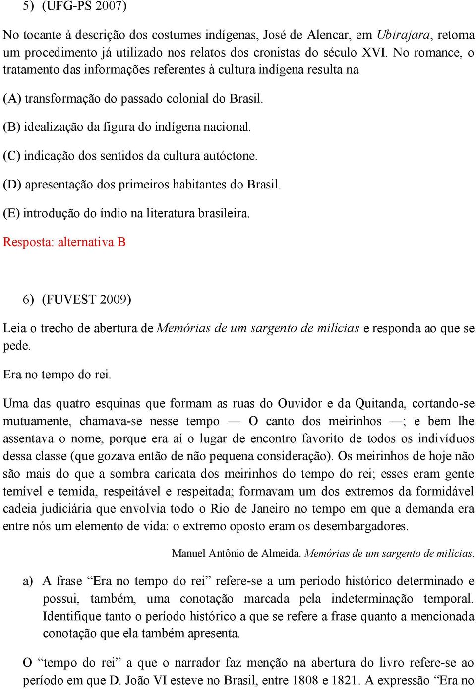 (C) indicação dos sentidos da cultura autóctone. (D) apresentação dos primeiros habitantes do Brasil. (E) introdução do índio na literatura brasileira.