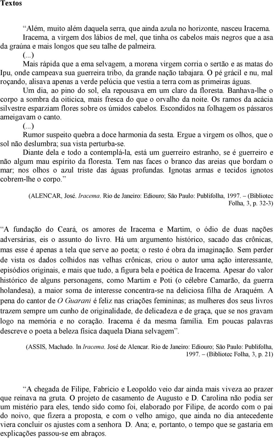 ..) Mais rápida que a ema selvagem, a morena virgem corria o sertão e as matas do Ipu, onde campeava sua guerreira tribo, da grande nação tabajara.