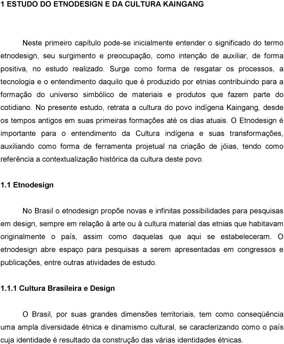 Surge como forma de resgatar os processos, a tecnologia e o entendimento daquilo que é produzido por etnias contribuindo para a formação do universo simbólico de materiais e produtos que fazem parte