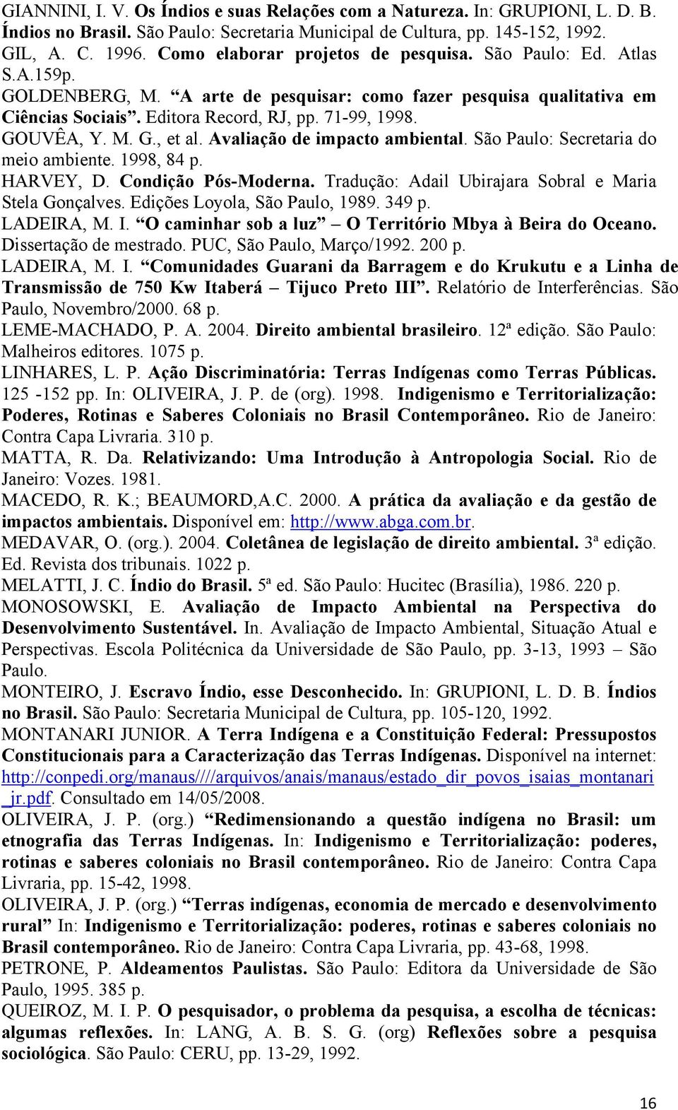 GOUVÊA, Y. M. G., et al. Avaliação de impacto ambiental. São Paulo: Secretaria do meio ambiente. 1998, 84 p. HARVEY, D. Condição Pós-Moderna. Tradução: Adail Ubirajara Sobral e Maria Stela Gonçalves.