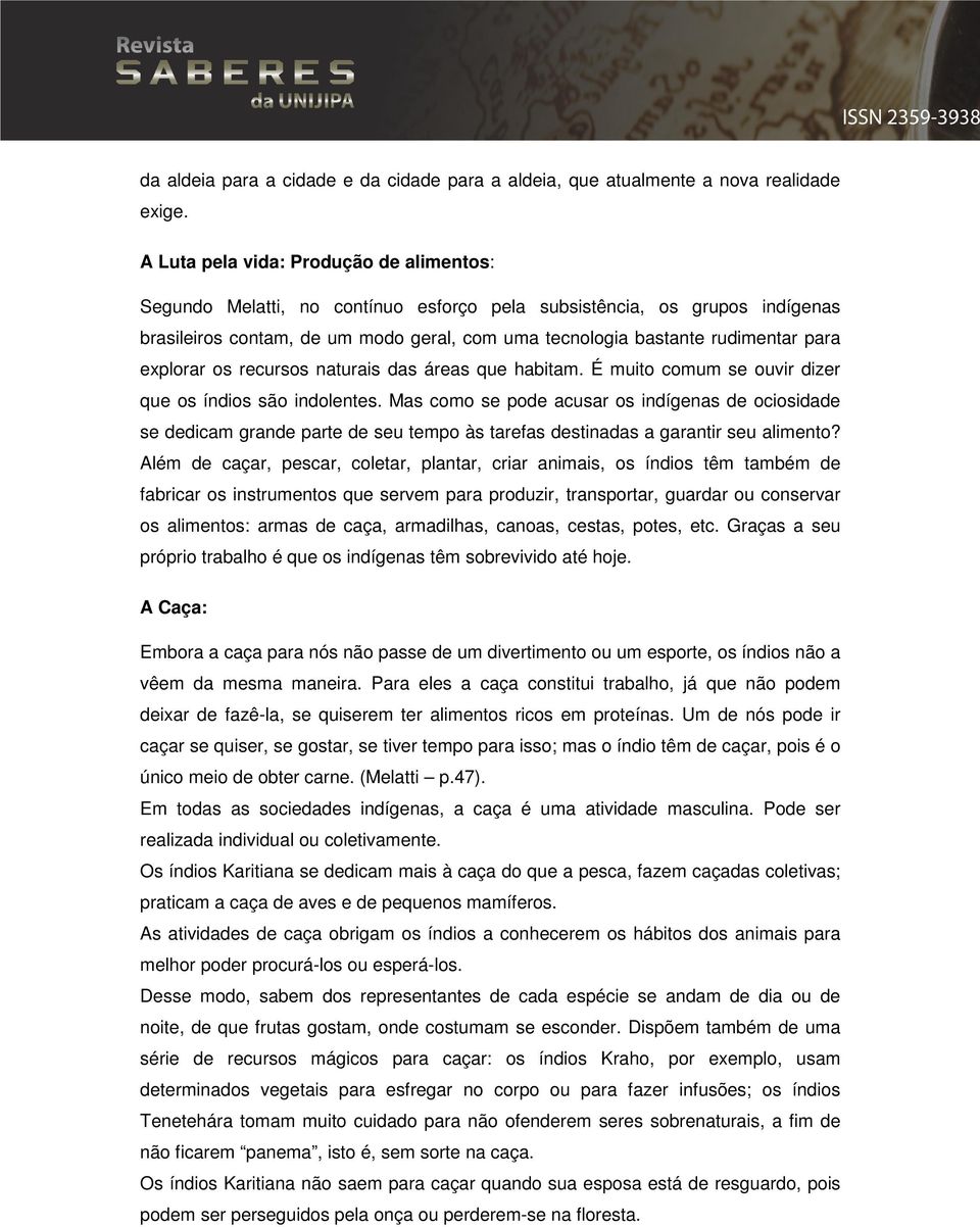 explorar os recursos naturais das áreas que habitam. É muito comum se ouvir dizer que os índios são indolentes.