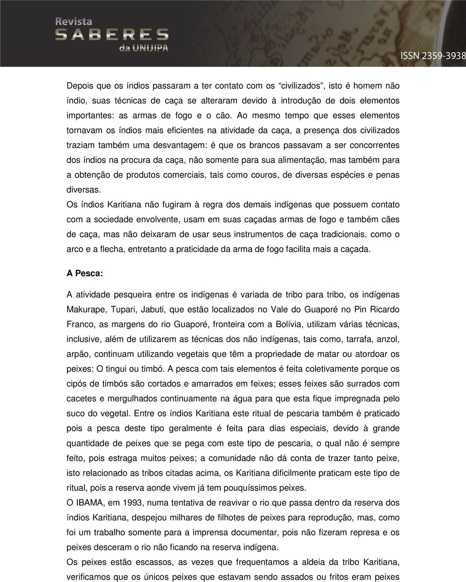 índios na procura da caça, não somente para sua alimentação, mas também para a obtenção de produtos comerciais, tais como couros, de diversas espécies e penas diversas.