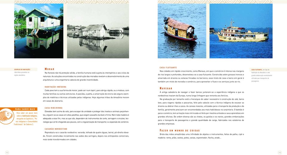 CASA FLUTUANTE Nas cidades em rápido crescimento, como Manaus, em que o comércio é intenso nas margens de rios largos e profundos, desenvolveu-se a casa flutuante.