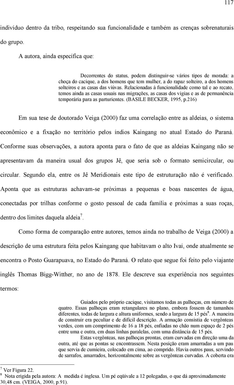 casas das viúvas. Relacionadas à funcionalidade como tal e ao recato, temos ainda as casas usuais nas migrações, as casas dos vigias e as de permanência temporária para as parturientes.