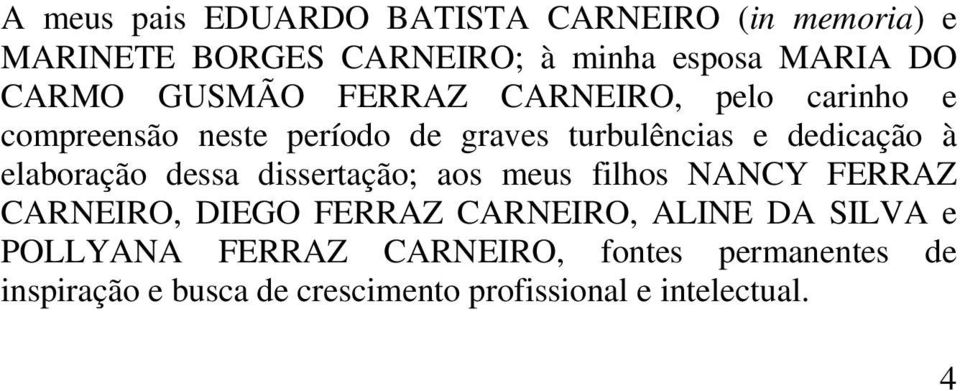 elaboração dessa dissertação; aos meus filhos NANCY FERRAZ CARNEIRO, DIEGO FERRAZ CARNEIRO, ALINE DA SILVA