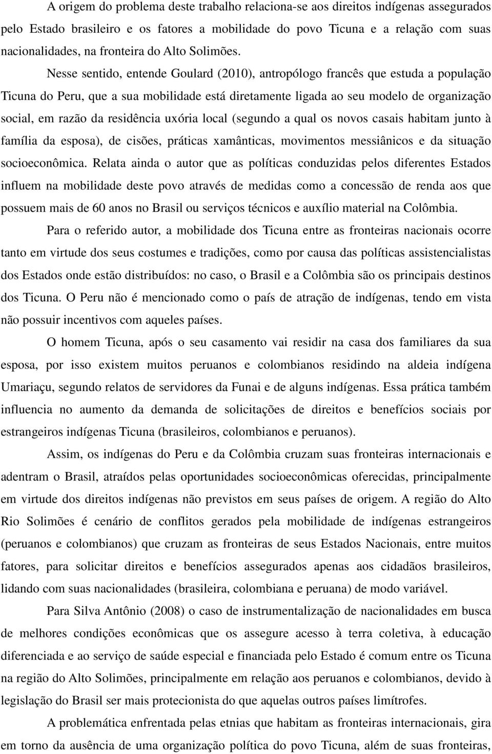 Nesse sentido, entende Goulard (2010), antropólogo francês que estuda a população Ticuna do Peru, que a sua mobilidade está diretamente ligada ao seu modelo de organização social, em razão da