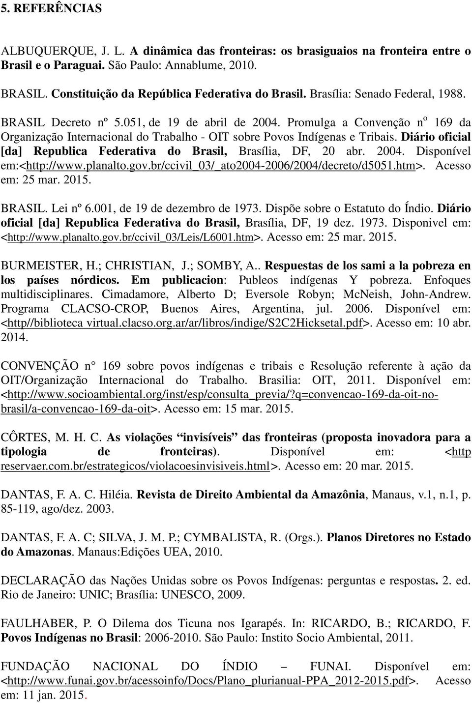 Promulga a Convenção n o 169 da Organização Internacional do Trabalho - OIT sobre Povos Indígenas e Tribais. Diário oficial [da] Republica Federativa do Brasil, Brasília, DF, 20 abr. 2004.