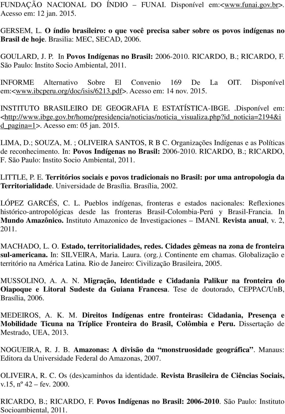 INFORME Alternativo Sobre El Convenio 169 De La OIT. Disponível em:<www.ibcperu.org/doc/isis/6213.pdf>. Acesso em: 14 nov. 2015. INSTITUTO BRASILEIRO DE GEOGRAFIA E ESTATÍSTICA-IBGE.