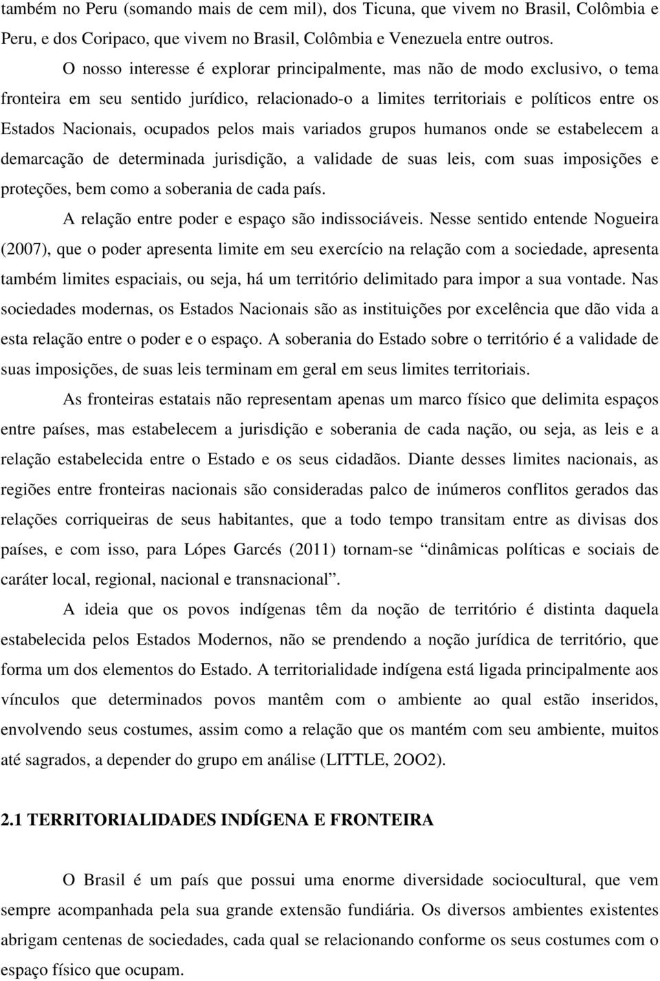 pelos mais variados grupos humanos onde se estabelecem a demarcação de determinada jurisdição, a validade de suas leis, com suas imposições e proteções, bem como a soberania de cada país.