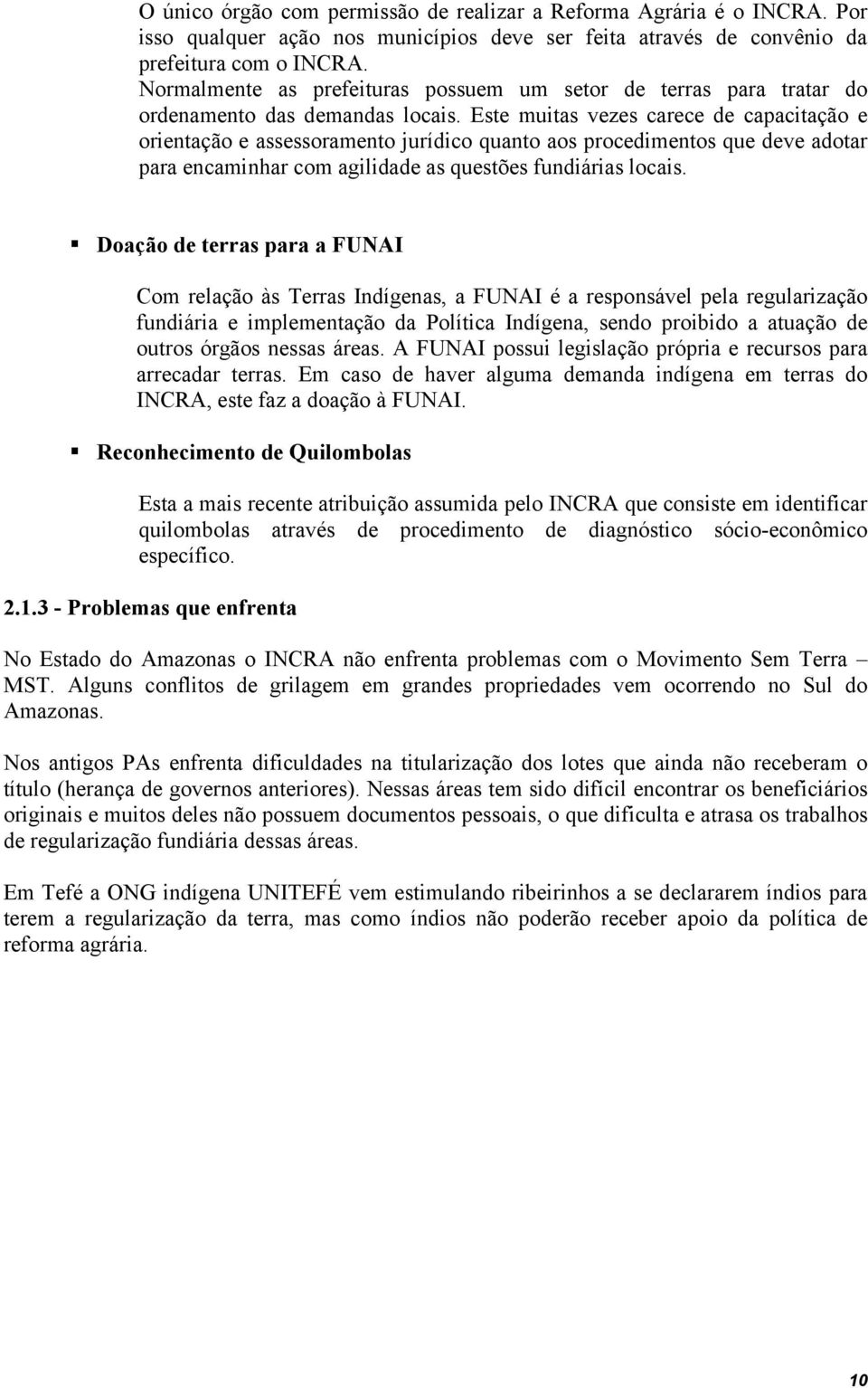 Este muitas vezes carece de capacitação e orientação e assessoramento jurídico quanto aos procedimentos que deve adotar para encaminhar com agilidade as questões fundiárias locais.