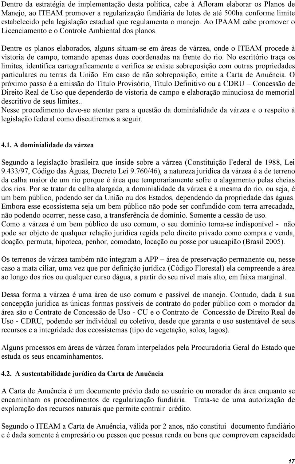 Dentre os planos elaborados, alguns situam-se em áreas de várzea, onde o ITEAM procede à vistoria de campo, tomando apenas duas coordenadas na frente do rio.